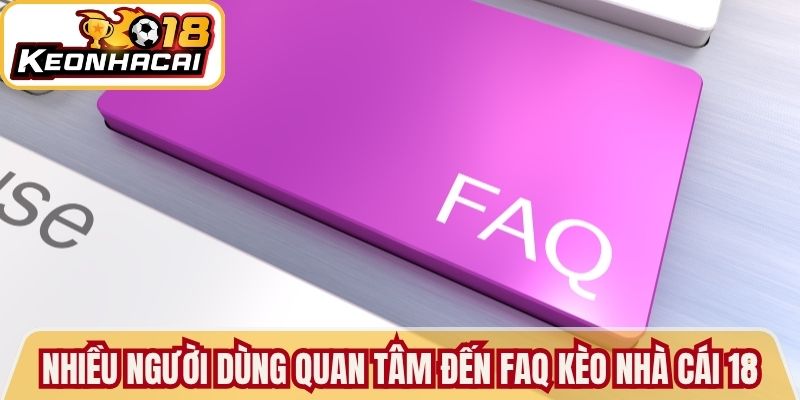 Nhiều người dùng quan tâm đến FAQ kèo nhà cái 18