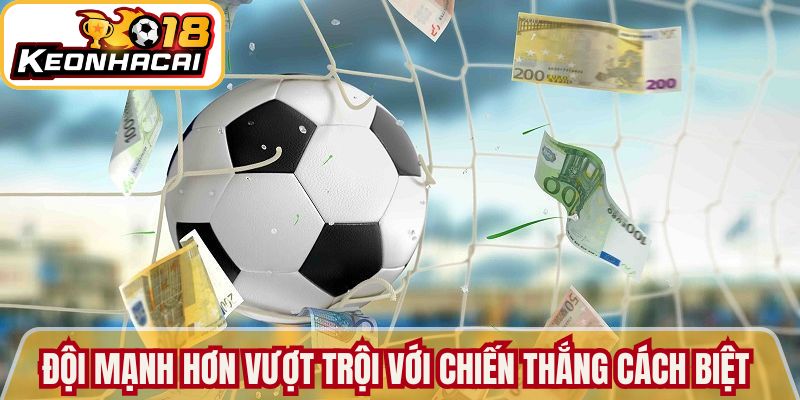 Kèo Chấp 1 Trái Hướng Dẫn Chuyên Sâu Từ Kèo Nhà Cái 18 2 Đội mạnh hơn vượt trội với chiến thắng cách biệt
