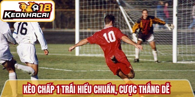 Kèo Chấp 1 Trái Hướng Dẫn Chuyên Sâu Từ Kèo Nhà Cái 18 1 Kèo chấp 1 trái hiểu chuẩn, cược thắng dễ dàng