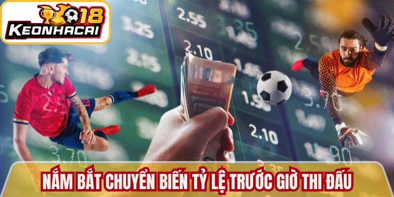 Kèo Chấp 1 Trái Hướng Dẫn Chuyên Sâu Từ Kèo Nhà Cái 18 3 Nắm bắt chuyển biến tỷ lệ trước giờ thi đấu