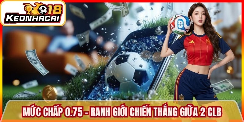 Trang chủ 14 Mức chấp 0.75 - Ranh giới chiến thắng rõ ràng giữa 2 CLB