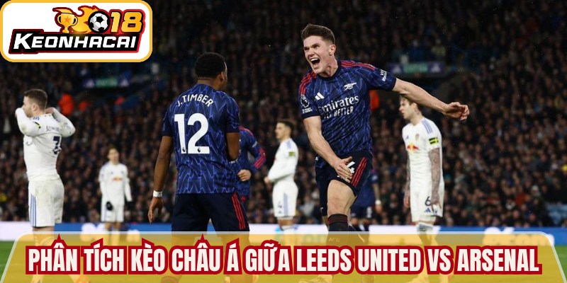 Phân tích kèo Châu Á về trận giữa Leeds United vs Arsenal