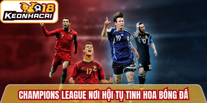 Lịch Thi Đấu Bóng Đá Hôm Nay Cập Nhật Tại Kèo Nhà Cái 18 2 Champions League nơi hội tụ tinh hoa bóng đá thế giới