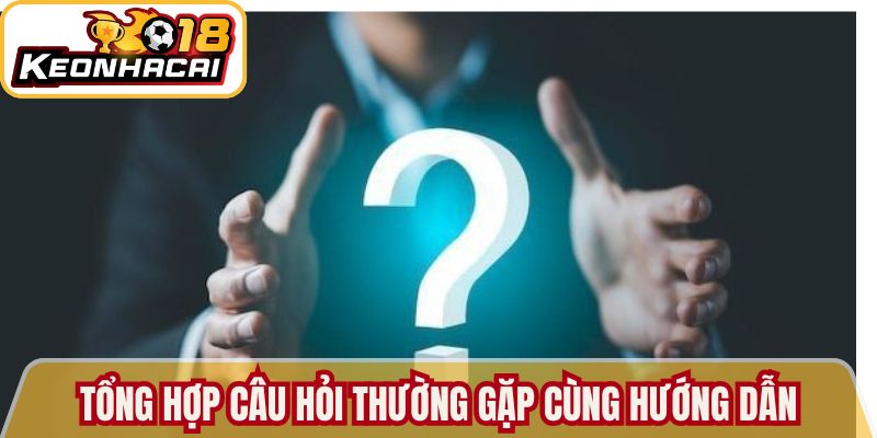 Liên Hệ Kèo Nhà Cái 18 Giải Quyết Vấn Đề Kịp Thời Nhất 3 Tổng hợp câu hỏi thường gặp cùng hướng dẫn chi tiết