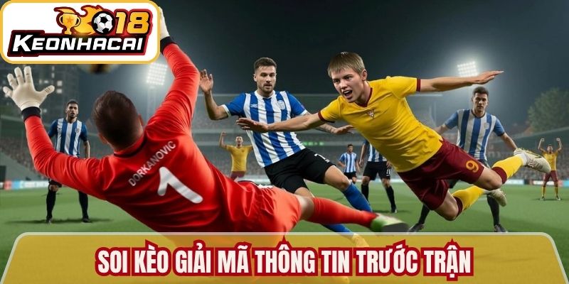Soi kèo giải mã thông tin trước trận