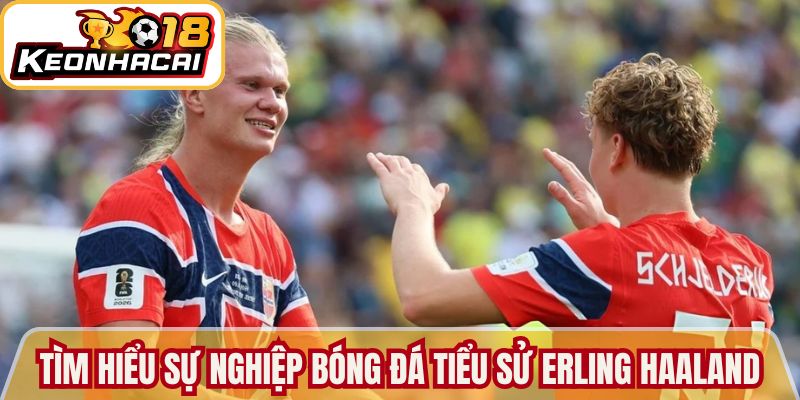 Tiểu sử Erling Haaland - Hành trình sát thủ vòng cấm 2 Tìm hiểu về sự nghiệp bóng đá tiểu sử Erling Haaland