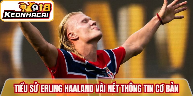 Tiểu sử Erling Haaland - Hành trình sát thủ vòng cấm 1 Tiểu sử Erling Haaland cùng vài nét thông tin cơ bản