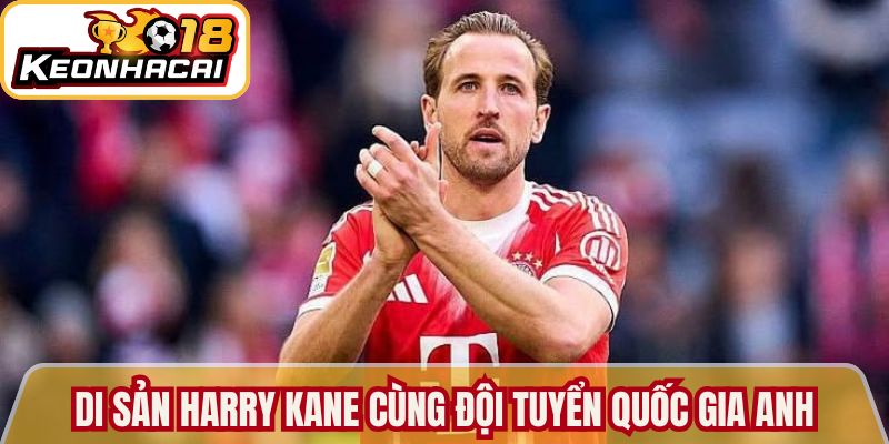 Tiểu Sử Harry Kane: Hành Trình Vươn Tầm Ngôi Sao Bóng Đá 3 Di sản Harry Kane cùng Đội tuyển quốc gia Anh vững bền